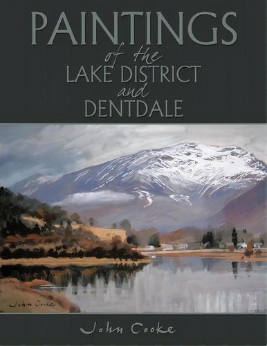 Paintings Of The Lake District And Dentdale, De John Cooke. Editorial Authorhouse, Tapa Blanda En Inglés