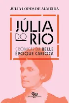 Comprar Júlia Do Rio: Crônicas Da Belle Époque Carioca Capa Comum - Bazar Do Tempo; 1a Edição