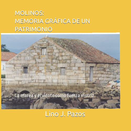 Molinos: Memoria Gráfica De Un Patrimonio: La Marea Y El Vie