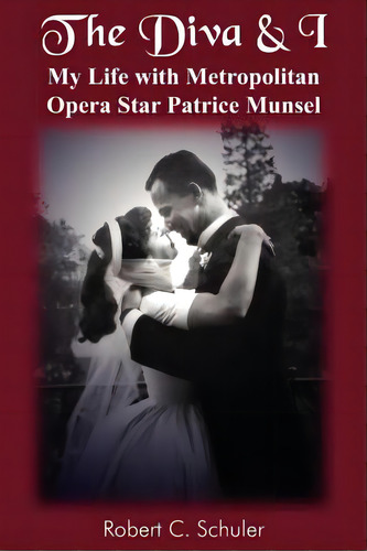 The Diva & I: My Life With Metropolitan Opera Star Patrice Munsel, De Schuler, Robert C.. Editorial Authorhouse, Tapa Blanda En Inglés