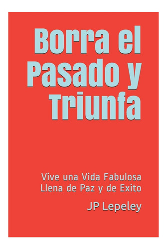 Libro: Borra El Pasado Y Triunfa: Vive Una Vida Fabulosa Lle