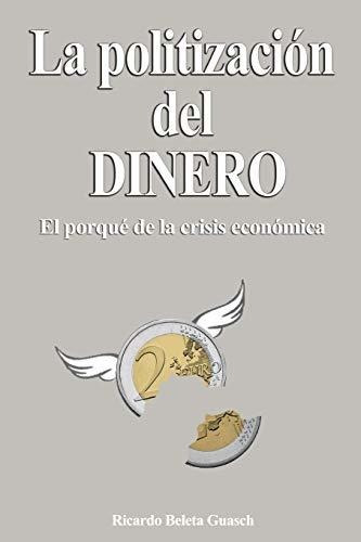 Libro : La Politizacion Del Dinero El Porque De La Crisis..