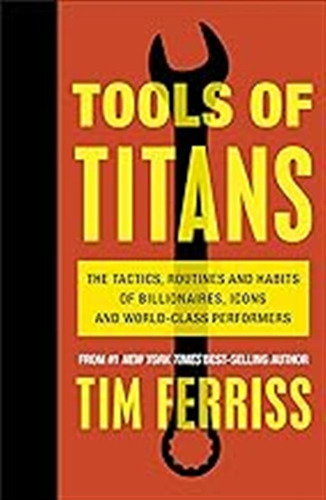 Tools Of Titans: The Tactics, Routines, And Habits Of Billio