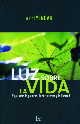 Luz sobre la vida: Viaje hacia la plenitud, la paz interior y la libertad, de Iyengar, B. K. S.. Editorial Kairos, tapa blanda en español, 2008