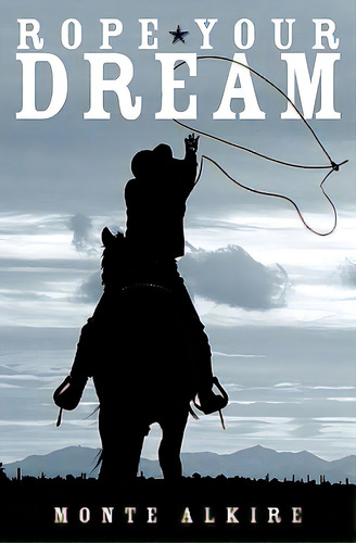 Rope Your Dream, De Alkire, Monte. Editorial Createspace, Tapa Blanda En Inglés
