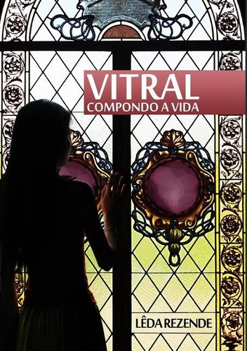 Vitral: Compondo A Vida, De Lêda Rezende. Série Não Aplicável, Vol. 1. Editora Clube De Autores, Capa Mole, Edição 1 Em Português, 2009