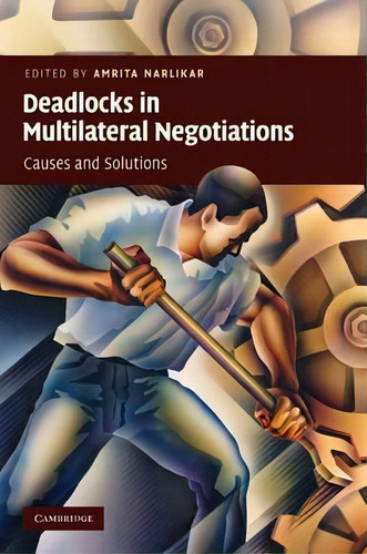 Deadlocks In Multilateral Negotiations, De Amrita Narlikar. Editorial Cambridge University Press, Tapa Dura En Inglés