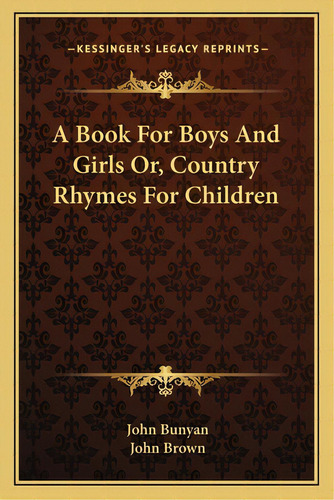 A Book For Boys And Girls Or, Country Rhymes For Children, De Bunyan, John, Jr.. Editorial Kessinger Pub Llc, Tapa Blanda En Inglés
