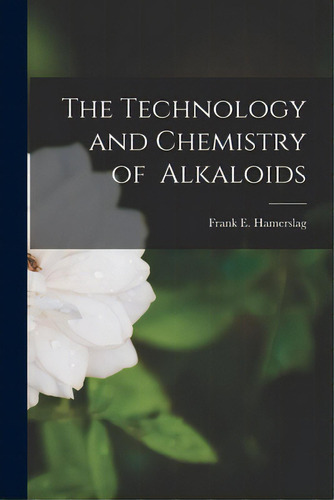 The Technology And Chemistry Of Alkaloids, De Frank E Hamerslag. Editorial Hassell Street Pr, Tapa Blanda En Inglés