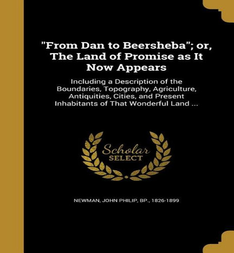 From Dan To Beersheba ; Or, The Land Of Promise As It Now Appears, De John Philip Bp Newman. Editorial Wentworth Press, Tapa Blanda En Inglés