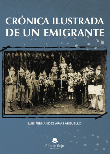 Crónica ilustrada de un emigrante, de Fernández Arias Argüello , Luis.. Grupo Editorial Círculo Rojo SL, tapa blanda, edición 1.0 en español, 2017