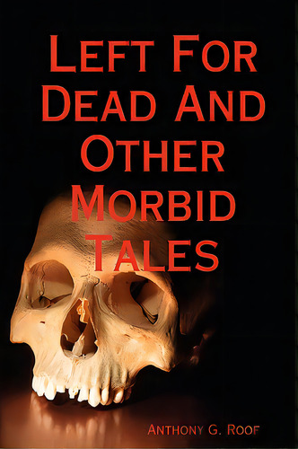 Left For Dead And Other Morbid Tales, De Roof, Anthony G.. Editorial Bockington Book Co, Tapa Blanda En Inglés