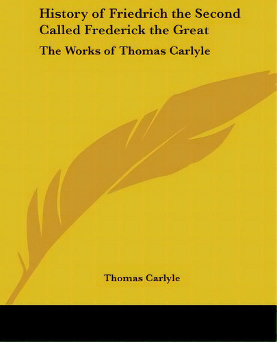 History Of Friedrich The Second Called Frederick The Great: The Works Of Thomas Carlyle, De Carlyle, Thomas. The Works Of Thomas Carlyle, Vol. 1. Editorial Kessinger Pub Llc, Tapa Blanda En Inglés