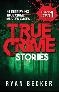 True Crime Stories: 48 Terrifying True Crime Murder Cases (list Of Twelve Collection), De Becker, Ryan. Editorial Independently Published, Tapa Blanda En Inglés