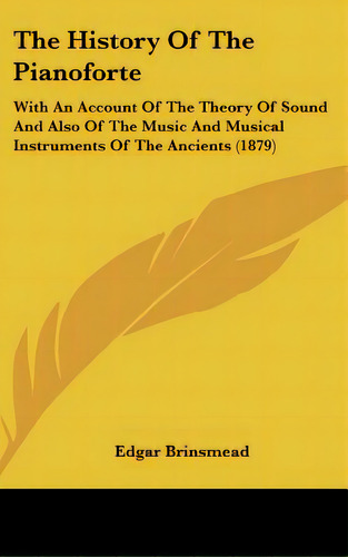 The History Of The Pianoforte: With An Account Of The Theory Of Sound And Also Of The Music And M..., De Brinsmead, Edgar. Editorial Kessinger Pub Llc, Tapa Dura En Inglés