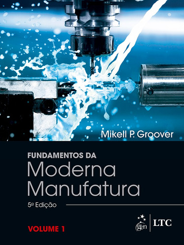 Fundamentos da Moderna Manufatura - Vol. 1, de Groover, Mikell P.. LTC - Livros Técnicos e Científicos Editora Ltda., capa mole em português, 2017