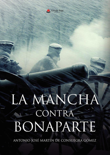 La Mancha Contra Bonaparte: No, de Antonio José Martín De suegra Gómez., vol. 1. Editorial Círculo Rojo SL, tapa pasta blanda, edición 1 en español, 2023