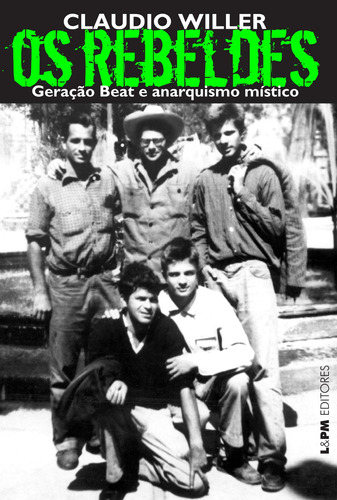 Os rebeldes: geração beat e anarquismo místico, de () Willer, Cláudio. Série Beats Editora Publibooks Livros e Papeis Ltda., capa mole em português, 2014