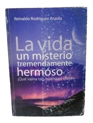 La Vida Es Un Misterio Tremendamente Hermoso R Rodriguez 