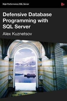 Defensive Database Programming With Sql Server - Alex Kuz...