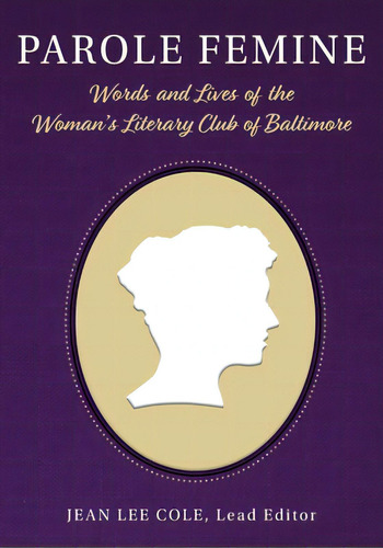 Parole Femine: Words And Lives Of The Woman's Literary Club Of Baltimore, De Cole, Jean Lee. Editorial Apprentice House, Tapa Blanda En Inglés