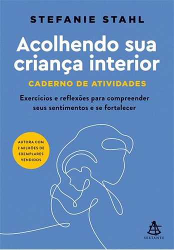 Acolhendo Sua Criança Interior: Caderno De Atividades - 1ªed.(2023), De Stefanie Stahl. Editora Sextante, Capa Mole, Edição 1 Em Português, 2023