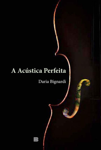 A acústica perfeita, de Bignardi, Daria. Editora Bertrand Brasil Ltda., capa mole em português, 2015