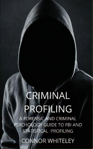 Criminal Profiling : A Forensic And Criminal Psychology Guide To Fbi And Statistical Profiling, De Nor Whiteley. Editorial Cgd Publishing, Tapa Blanda En Inglés