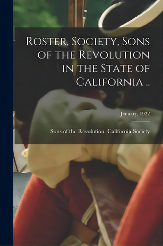 Roster, Society, Sons Of The Revolution In The State Of California ..; January, 1922, De Sons Of The Revolution California So. Editorial Legare Street Pr, Tapa Blanda En Inglés