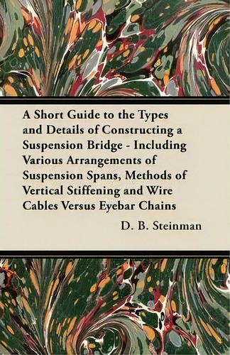 A Short Guide To The Types And Details Of Constructing A Suspension Bridge - Including Various Ar..., De D. B. Steinman. Editorial Read Books, Tapa Blanda En Inglés