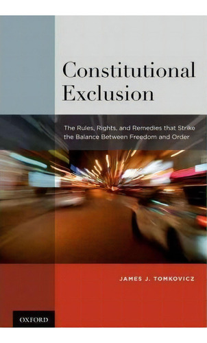 Constitutional Exclusion : The Rules, Rights, And Remedies That Strike The Balance Between Freedo..., De James J. Tomkovicz. Editorial Oxford University Press Inc, Tapa Dura En Inglés