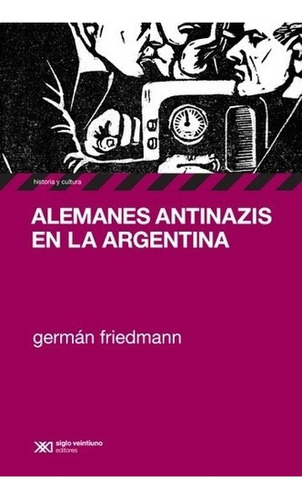 Alemanes Antinazis En La Argentina - German Friedmann
