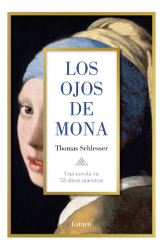 Los Ojos De Mona: Una Novela En 52 Obras Maestras, De Schlesser, Thomas., Vol. 1. Editorial Lumen, Tapa Blanda, Edición 1 En Español, 2024