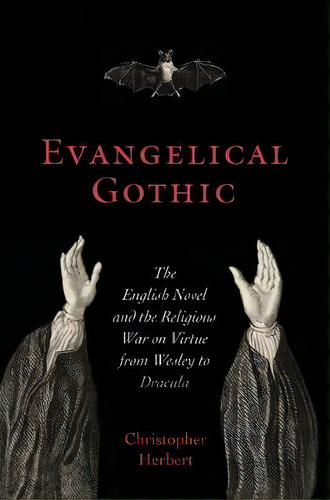 Evangelical Gothic : The English Novel And The Religious War On Virtue From Wesley To Dracula, De Christopher Herbert. Editorial University Of Virginia Press, Tapa Dura En Inglés
