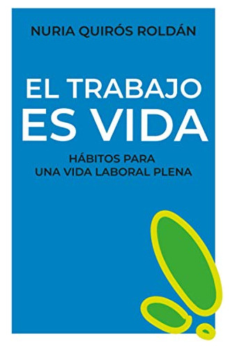 El Trabajo Es Vida: Habitos Para Una Vida Laboral Plena -cad