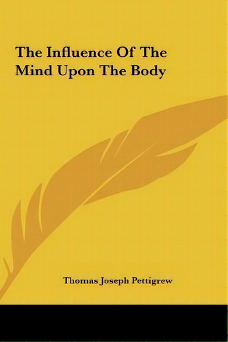 The Influence Of The Mind Upon The Body, De Thomas Joseph Pettigrew. Editorial Kessinger Publishing, Tapa Dura En Inglés