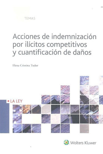 Acciones de indemnizaciÃÂ³n por ilÃÂcitos competitivos y cuantificaciÃÂ³n de daÃÂ±os, de Cristina Tudor, Elena. Editorial La Ley, tapa blanda en español