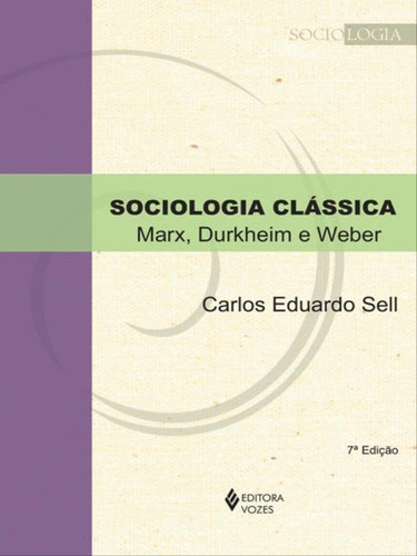 Sociologia Clássica: Marx, Durkheim E Weber, De Sell, Carlos Eduardo. Editora Vozes, Capa Mole, Edição 7ª Edição - 2015 Em Português