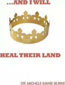..and I Will Heal Their Land - Dr. Michele Marie Burke