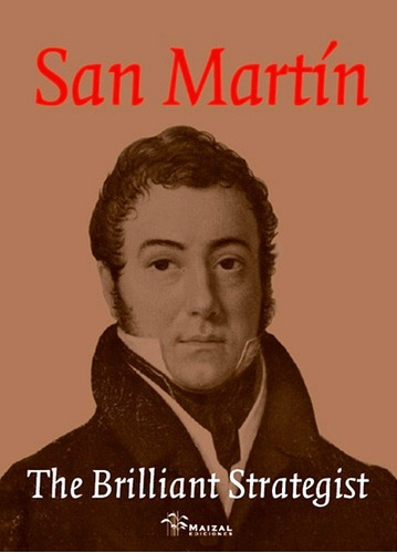 San Martín The Brilliant Strategist By Mónica Hoss
