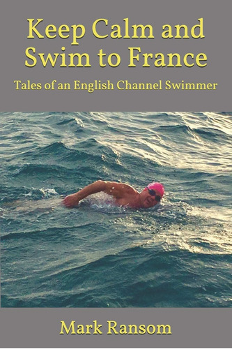 Libro: Keep Calm And Swim To France: Tales Of An English