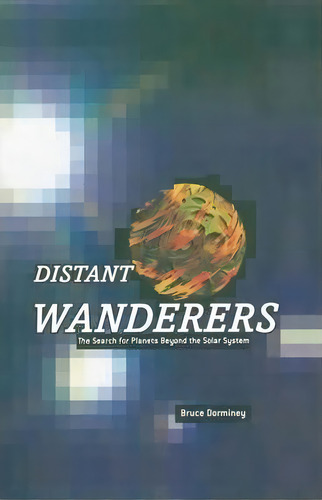 Distant Wanderers : The Search For Planets Beyond The Solar System, De Bruce Dorminey. Editorial Springer-verlag New York Inc., Tapa Dura En Inglés