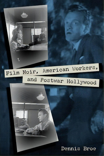 Film Noir, American Workers, And Postwar Hollywood, De Dennis Broe. Editorial University Press Florida, Tapa Blanda En Inglés