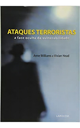 Ataques Terroristas - A Face Oculta Da Vulnerabilidade, De Vivian / Williams Head. Série N/a Editora Larousse, Capa Mole Em Português, 2010