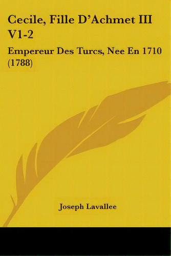 Cecile, Fille D'achmet Iii V1-2: Empereur Des Turcs, Nee En 1710 (1788), De Lavallee, Joseph. Editorial Kessinger Pub Llc, Tapa Blanda En Inglés