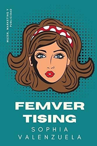Femvertising Mujer, Marketing Y Publicidad -..., de Valenzuela, Sop. Editorial Independently Published en español