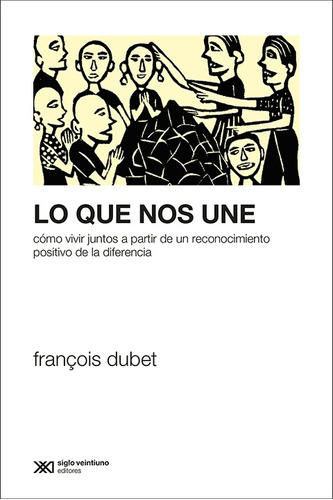 Lo Que Nos Une, François Dubet, Ed. Sxxi