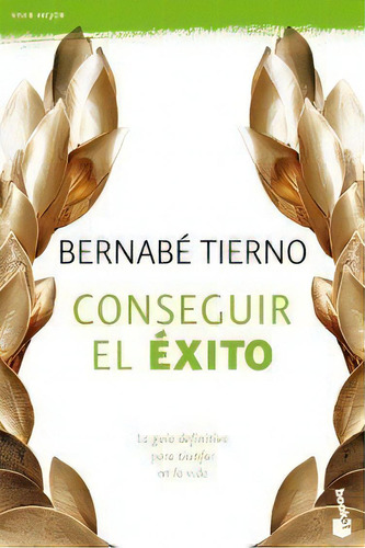 Conseguir El Ãâ©xito: La Guía Definitiva Para Triunfar En La Vida, De Tierno, Bernabé., Vol. 1. Editorial Booket, Tapa Blanda En Español, 2010