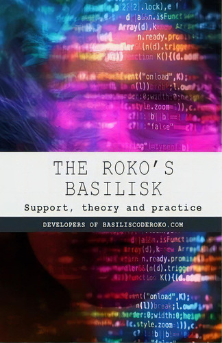 The Roko's Basilisk : Support, Theory And Practice, De Roko's Basilisk Developers Of A I., Vol. 1. En Inglés