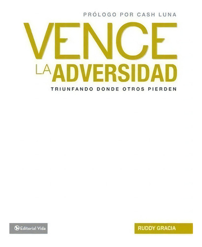 Vence La Adversidad: Triunfando Done Otros Pierden, De Ruddy Gracia. Editorial Vida En Español